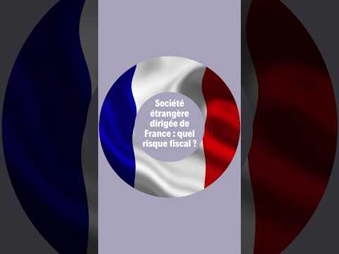 Société étrangère dirigée de France : quels risques fiscaux ?