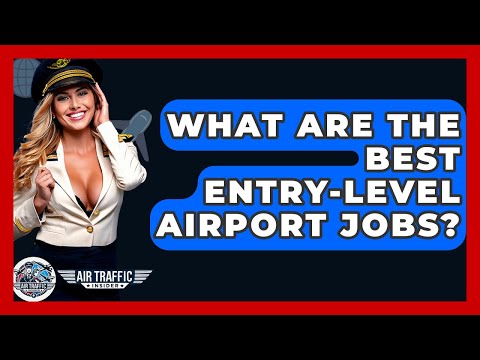 What Are The Best Entry-level Airport Jobs? - Air Traffic Insider