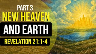 New Heaven and New Earth Part 3