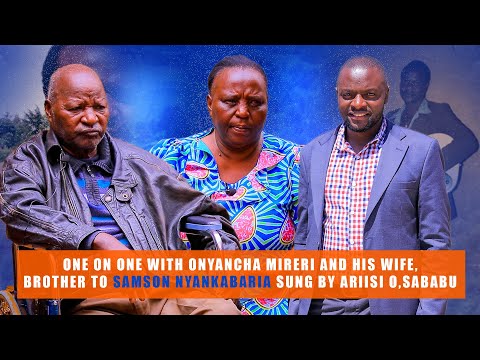ONE ON ONE WITH ONYANCHA MIRERI AND HIS WIFE, BROTHER TO SAMSON NYANKABARIA SUNG BY ARIISI O'SABABU