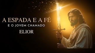 A espada e a Fé - E o Jovem chamado Elior #oracaodamanha #oração #oraçãopoderosa