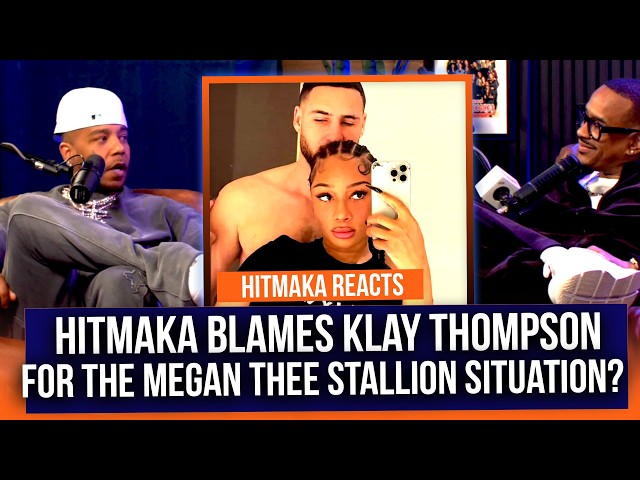 Hitmaka: Klay Thompson KNEW who Megan Thee Stallion was when he met her! That's on HIM!