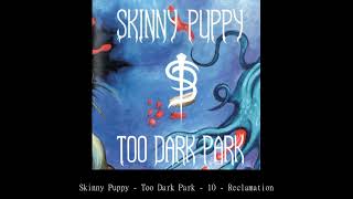 Skinny Puppy   Too Dark Park   10   Reclamation