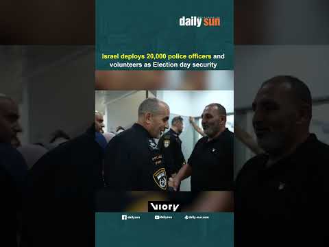 Israel deploys 20,000 police officers and volunteers as Election Day security | Daily Sun