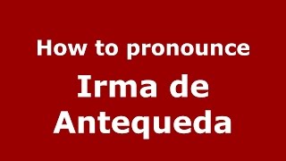 How to pronounce Irma De Antequeda