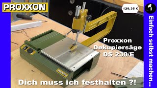 PROXXON Dekupiersäge DS 230E Dich muss ich festhalten ?!