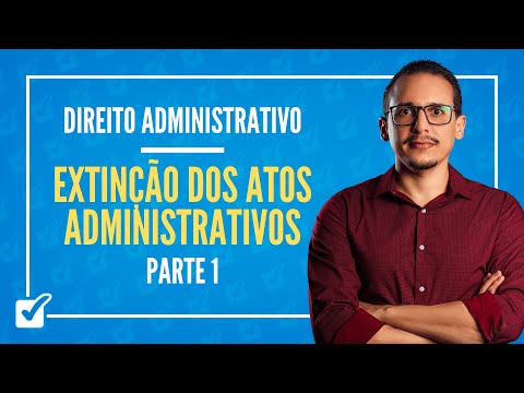 03.06. Aula da Extinção, invalidação e desfazimento de atos adm. (Direito Administrativo) - Parte 1