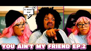 YOU AIN'T MY FRIEND Ep.2 | It's All Your Fault!