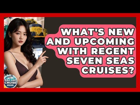 Thumbnail for What's New And Upcoming With Regent Seven Seas Cruises? - The Rail and Cruise Experts
