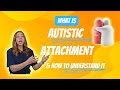 What is Autistic Attachment?
