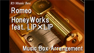 Romeo/HoneyWorks feat. LIP×LIP (CV:Koki Uchiyama & Nobunaga Shimazaki) [Music Box]