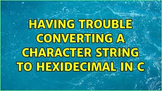 Having trouble converting a character string to hexidecimal in C (4 Solutions!!)