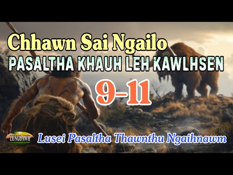 Chhawn sai ngailo PASALTHA KHAUH LEH KAWLHSEN# Chapter: 9-11
