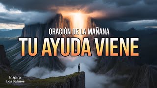 ORACIÓN DE LA MAÑANA: Tu Ayuda Viene de Camino y No Tardará | Salmo 121