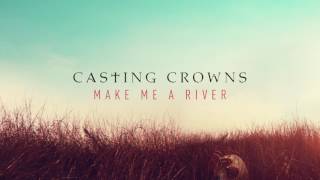 Casting Crowns - Make Me A River (Audio)