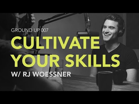 Ground Up 007 - Cultivate Your Skills w/ RJ Woessner
