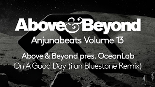 Above &amp; Beyond pres. OceanLab - On A Good Day [ilan Bluestone Remix] (Anjunabeats Volume 13 Preview)