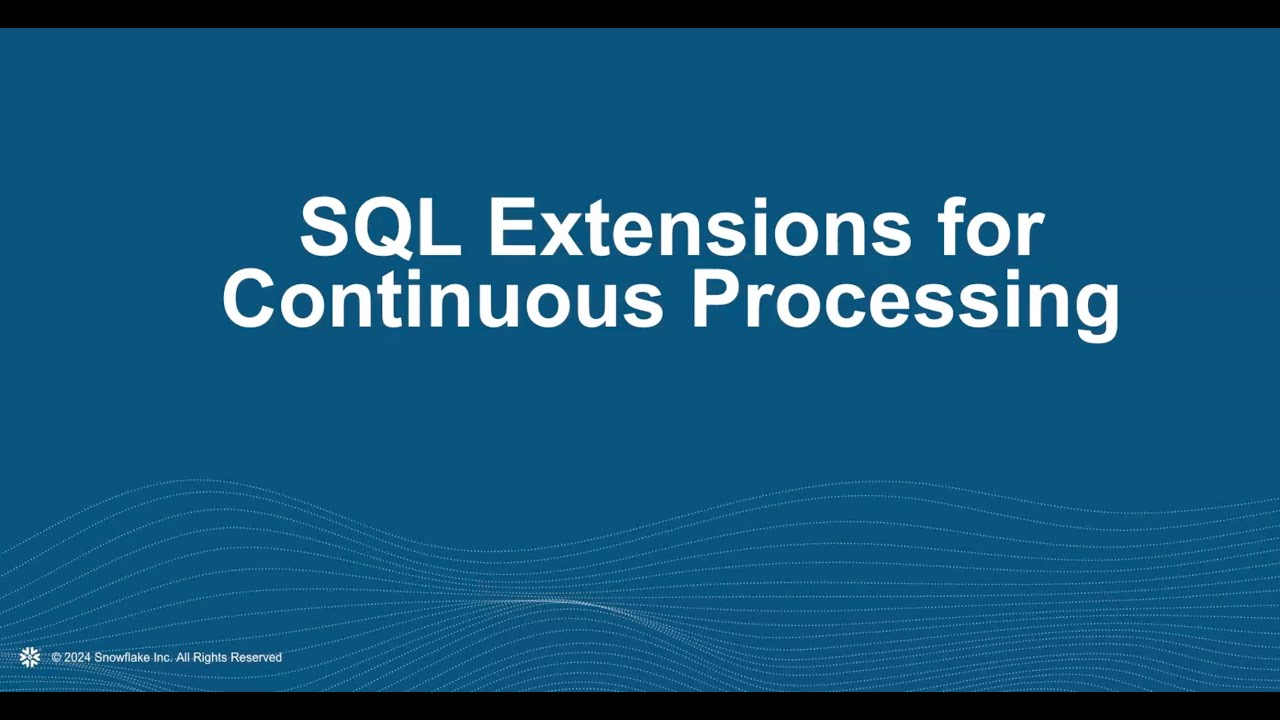SQL Extension for Continuous Processiong in Snowflake.