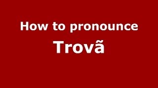 How to pronounce Trovã