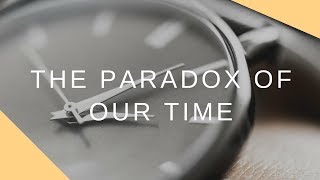 The paradox of our time