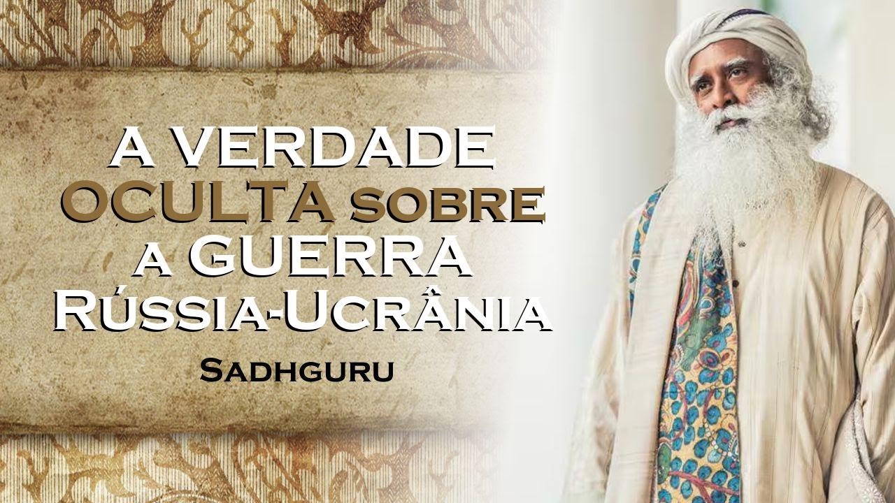 SADHGURU,   A Verdade Oculta Sobre a Guerra Rússia Ucrânia