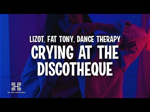 LIZOT x FÄT TONY x Dance Therapy - Crying At The Discotheque (Lyrics)