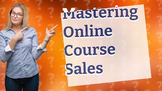 How Can I Successfully Sell My Online Courses?