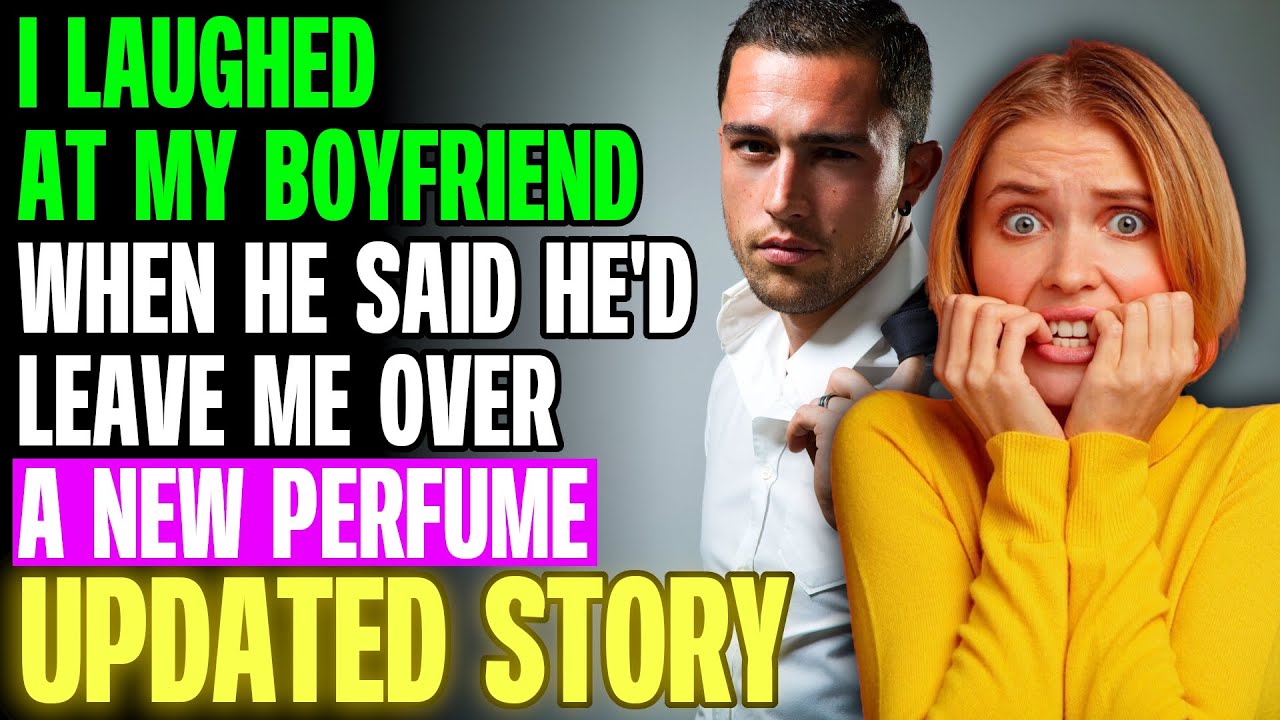 I Laughed At My Boyfriend When He Said He'd Leave Me Over A New Perfume r/Relationships