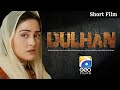 Dulhan Short Film Nousheen Ibrahim Semi Pasha MIrza Zain Baig Geo Films