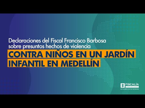 Fiscal Barbosa habla sobre presuntos hechos de violencia contra niños en un jardín en Medellín