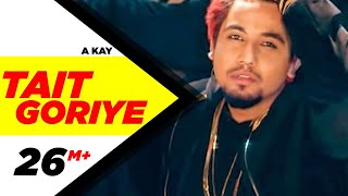 Tait Goriye (Full Song)  A Kay  Latest Punjabi Son