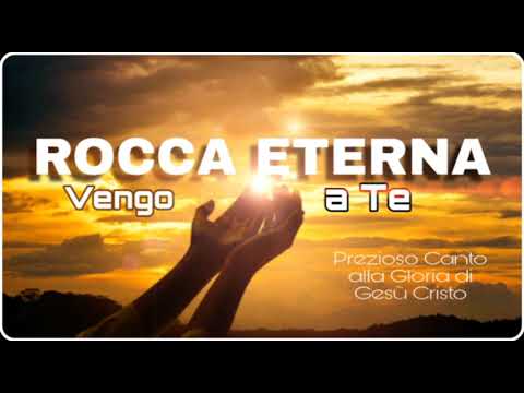 ROCCA ETERNA VENGO A TE (Prezioso Canto alla Gloria di Gesù Cristo)