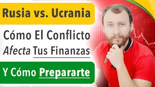 Video: Rusia vs. Ucrania - Cómo El Conflicto Afecta Tus Finanzas Y Cómo Prepararte