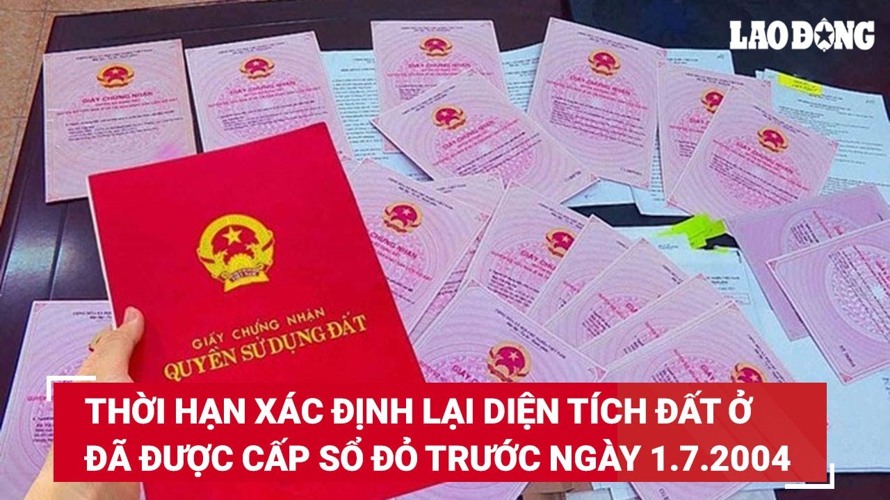 Thời hạn xác định lại diện tích đất ở đã được cấp sổ đỏ trước ngày 1.7.2004 mới nhất
