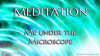 MEDITATION Me under the MICROSCOPE
