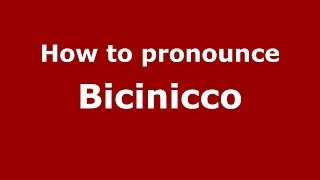 How to pronounce Bicinicco