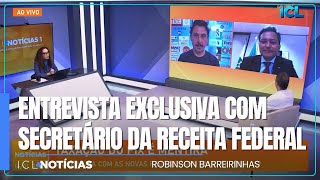 EXCLUSIVO! ICL Notícias entrevista Robinson Barreirinhas, secretário da Receita Federal