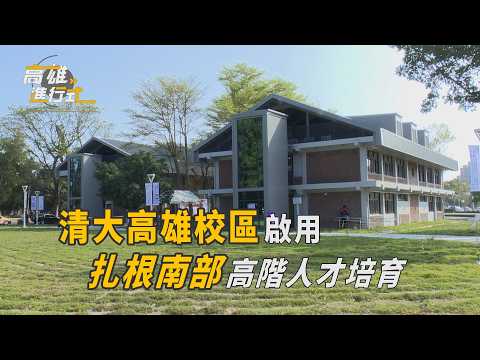 清大高雄校區啟用 扎根南部高階人才培育 ◆高雄進行式