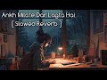 Ankh Milate Dar Lagta Hai 💔 || slowed reverb || sad Lofi 🎧