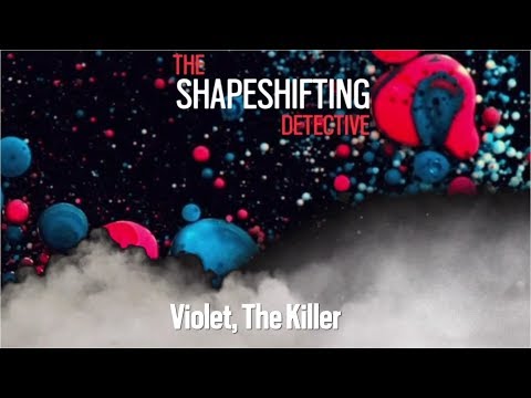 THE SHAPESHIFTING DETECTIVE "Violet, The Killer"