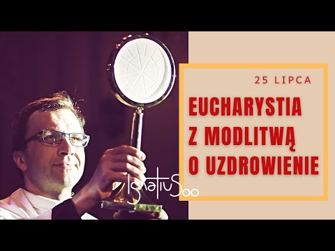 Eucharystia z modlitwą o uzdrowienie [25.07.2022]