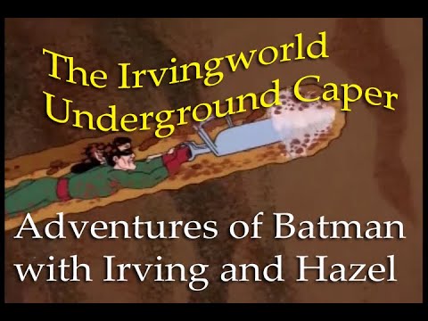 The Irvingworld Underground Caper: Adventures of Batman Part 16
