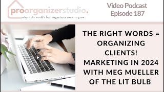 Video Pod 187 | The Right Words = Organizing Clients! Marketing in 2024- Meg Mueller of The Lit Bulb