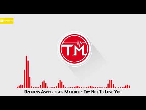 Dzeko vs Aspyer feat. Matluck - Try Not To Love You