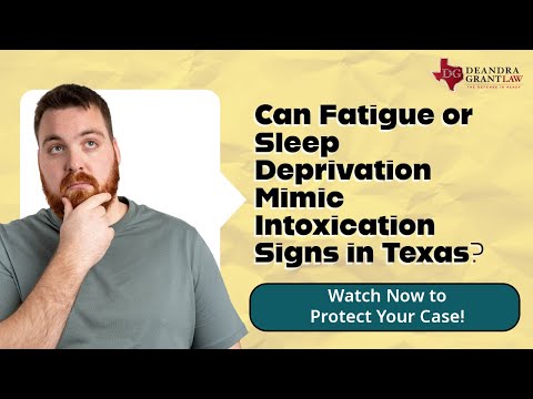 Can Fatigue or Sleep Deprivation Mimic Intoxication Signs in Texas? | Learn More from Deandra Grant