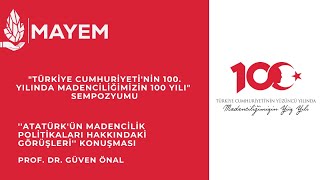 Madenciliğin 100 Yılı-Sayın Güven ÖNAL / ''Atatürk'ün Madencilik Politikaları Ha