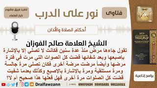 جاءها مرض منذ سنوات وكانت تصلي بالإشارة بالإصبع وعندما شفيت قضت كل تلك الصلوات فهل هذا صحيح؟ الفوزان image