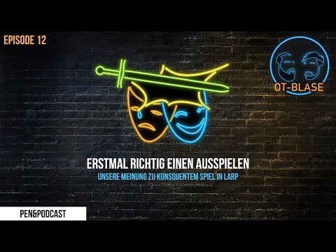 OT Blase #12 : Erstmal richtig Einen ausspielen - Unsere Meinung zu konsequentem Spiel im Larp