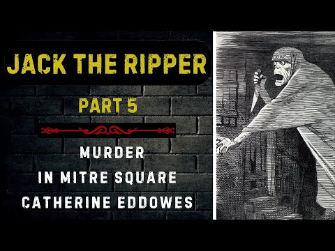 Jack The Ripper Part 5 - The Disturbing Murder of Catherine Eddowes