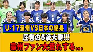 豪州相手に5発大勝！U-17日本女子が強すぎて「優勝候補」筆頭に。3試合で21ゴールの攻撃力が凄まじい